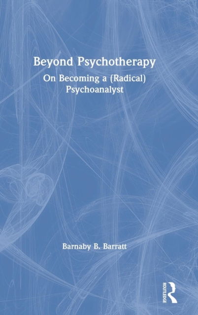 Beyond Psychotherapy : On Becoming a (Radical) Psychoanalyst, Hardback Book