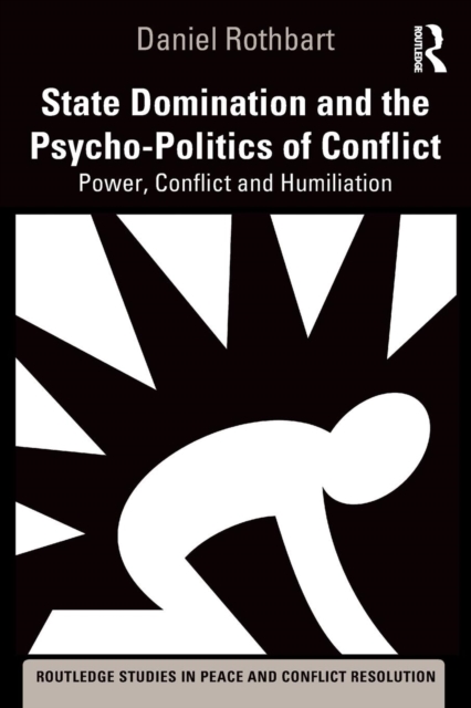 State Domination and the Psycho-Politics of Conflict : Power, Conflict and Humiliation, Paperback / softback Book