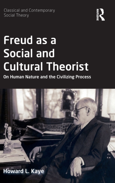 Freud as a Social and Cultural Theorist : On Human Nature and the Civilizing Process, Hardback Book