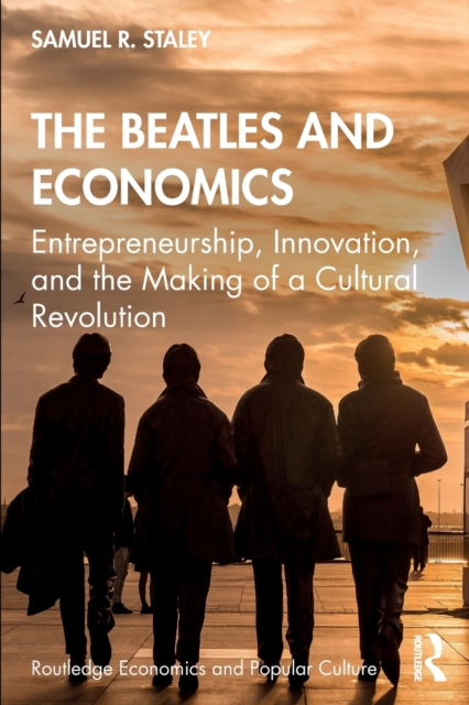 The Beatles and Economics : Entrepreneurship, Innovation, and the Making of a Cultural Revolution, Paperback / softback Book