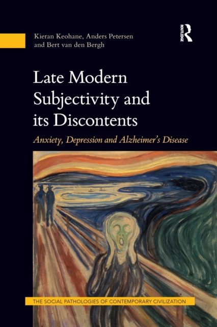 Late Modern Subjectivity and its Discontents : Anxiety, Depression and Alzheimer’s Disease, Paperback / softback Book