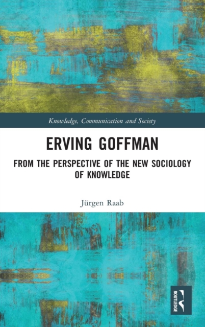 Erving Goffman : From the Perspective of the New Sociology of Knowledge, Hardback Book