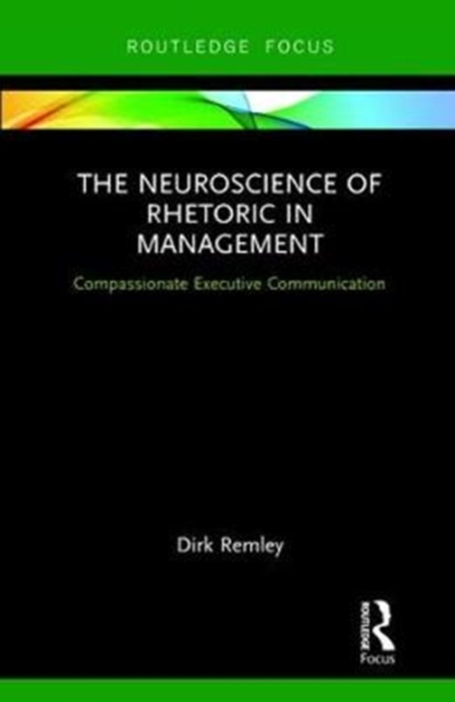 The Neuroscience of Rhetoric in Management : Compassionate Executive Communication, Hardback Book