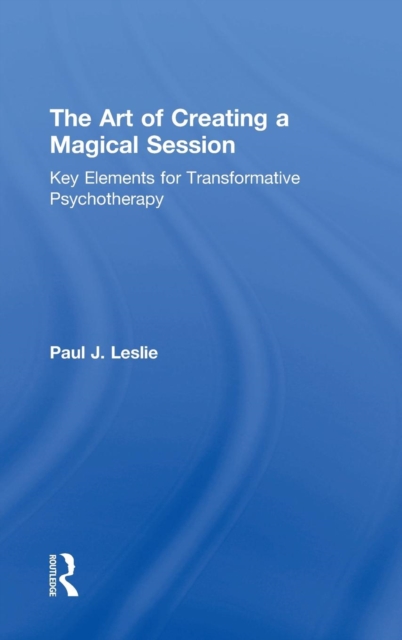 The Art of Creating a Magical Session : Key Elements for Transformative Psychotherapy, Hardback Book