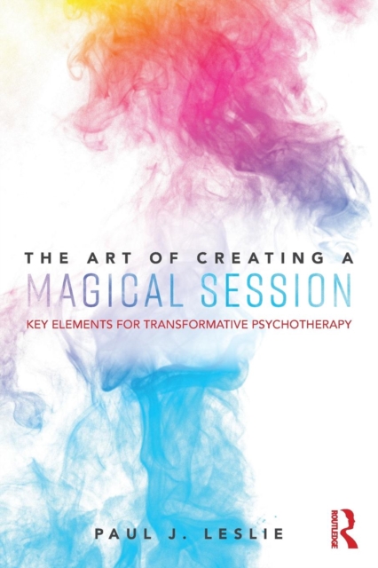 The Art of Creating a Magical Session : Key Elements for Transformative Psychotherapy, Paperback / softback Book