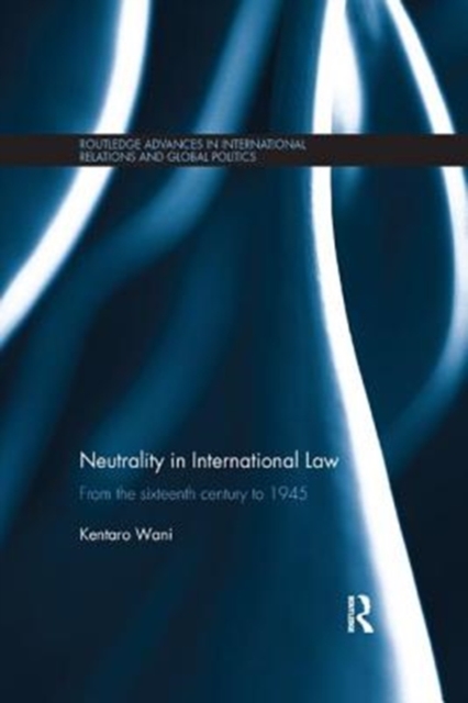 Neutrality in International Law : From the Sixteenth Century to 1945, Paperback / softback Book