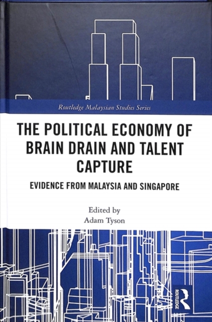 The Political Economy of Brain Drain and Talent Capture : Evidence from Malaysia and Singapore, Hardback Book