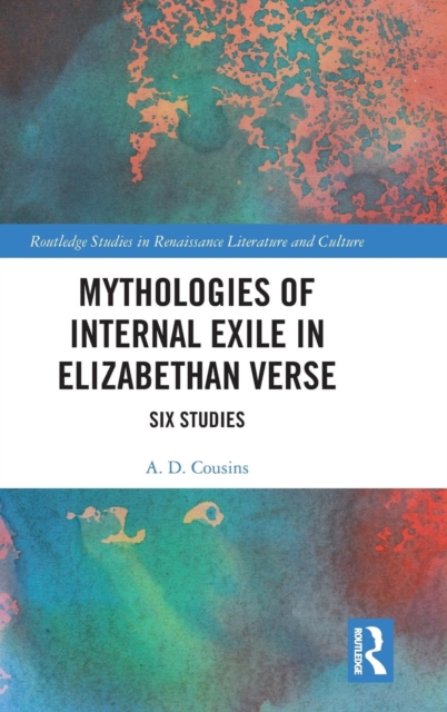 Mythologies of Internal Exile in Elizabethan Verse : Six Studies, Hardback Book