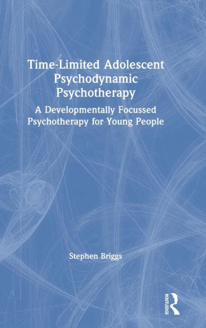 Time-Limited Adolescent Psychodynamic Psychotherapy : A Developmentally Focussed Psychotherapy for Young People, Hardback Book