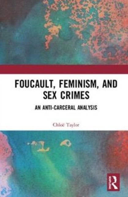 Foucault, Feminism, and Sex Crimes : An Anti-Carceral Analysis, Hardback Book