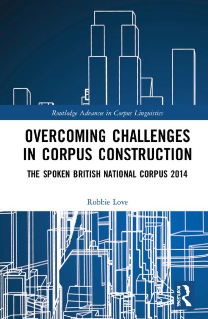 Overcoming Challenges in Corpus Construction : The Spoken British National Corpus 2014, Hardback Book