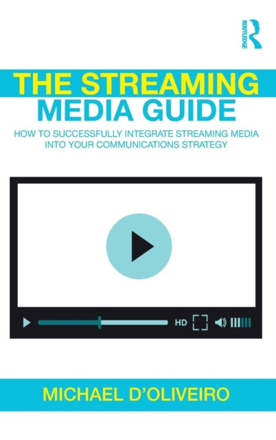 The Streaming Media Guide : How to Successfully Integrate Streaming Media Into Your Communications Strategy, Hardback Book