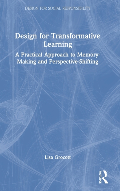 Design for Transformative Learning : A Practical Approach to Memory-Making and Perspective-Shifting, Hardback Book