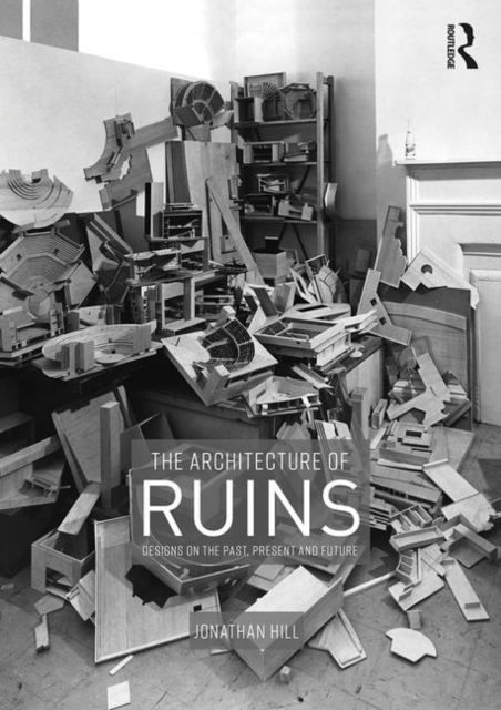 The Architecture of Ruins : Designs on the Past, Present and Future, Hardback Book