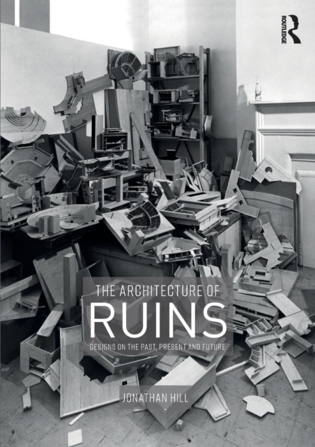 The Architecture of Ruins : Designs on the Past, Present and Future, Paperback / softback Book