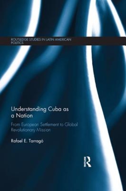 Understanding Cuba as a Nation : From European Settlement to Global Revolutionary Mission, Paperback / softback Book