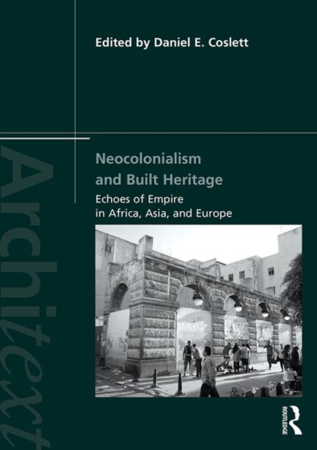 Neocolonialism and Built Heritage : Echoes of Empire in Africa, Asia, and Europe, Hardback Book