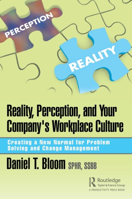 Reality, Perception, and Your Company's Workplace Culture : Creating a New Normal for Problem Solving and Change Management, Hardback Book