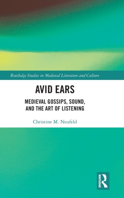Avid Ears : Medieval Gossips, Sound and the Art of Listening, Hardback Book