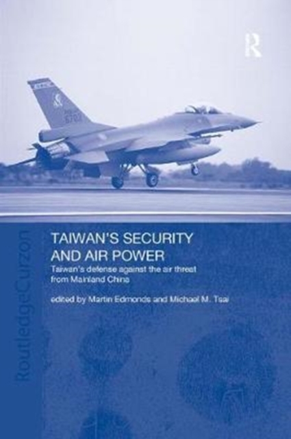 Taiwan's Security and Air Power : Taiwan's Defense Against the Air Threat from Mainland China, Paperback / softback Book