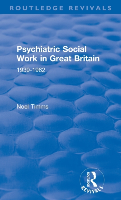 Psychiatric Social Work in Great Britain : 1939-1962, Hardback Book