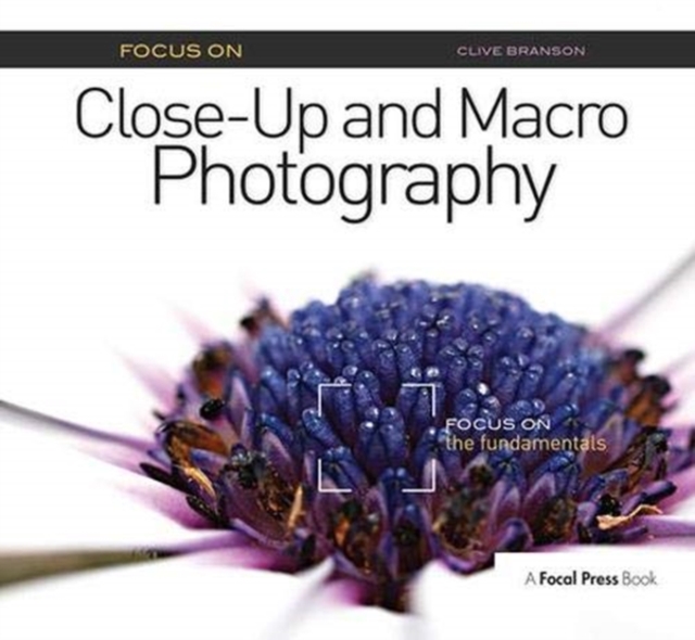 Focus On Close-Up and Macro Photography (Focus On series) : Focus on the Fundamentals, Hardback Book