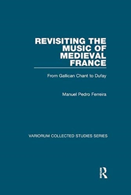 Revisiting the Music of Medieval France : From Gallican Chant to Dufay, Paperback / softback Book