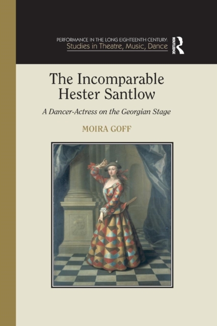 The Incomparable Hester Santlow : A Dancer-Actress on the Georgian Stage, Paperback / softback Book