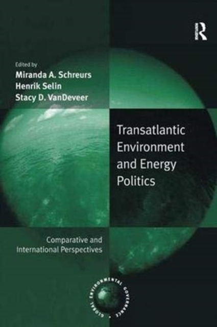 Transatlantic Environment and Energy Politics : Comparative and International Perspectives, Paperback / softback Book