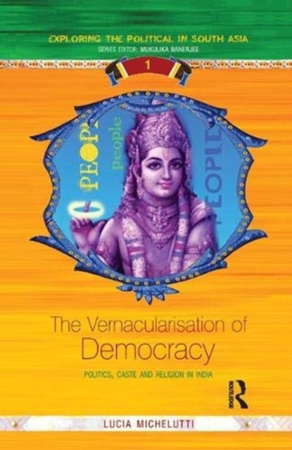 The Vernacularisation of Democracy : Politics, Caste and Religion in India, Paperback / softback Book