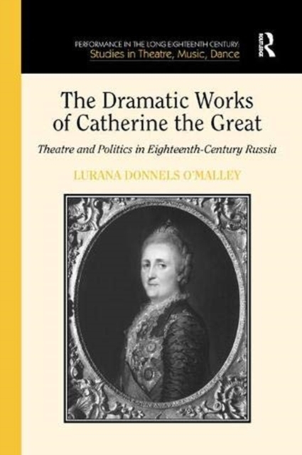 The Dramatic Works of Catherine the Great : Theatre and Politics in Eighteenth-Century Russia, Paperback / softback Book