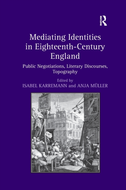Mediating Identities in Eighteenth-Century England : Public Negotiations, Literary Discourses, Topography, Paperback / softback Book