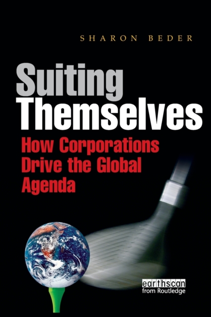 Suiting Themselves : How Corporations Drive the Global Agenda, Paperback / softback Book