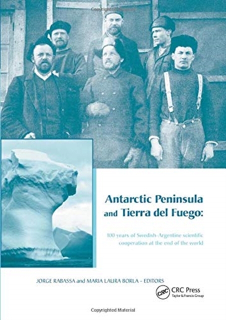 Antarctic Peninsula & Tierra del Fuego: 100 years of Swedish-Argentine scientific cooperation at the end of the world : Proceedings of "Otto Nordensjold's Antarctic Expedition of 1901-1903 and Swedish, Paperback / softback Book
