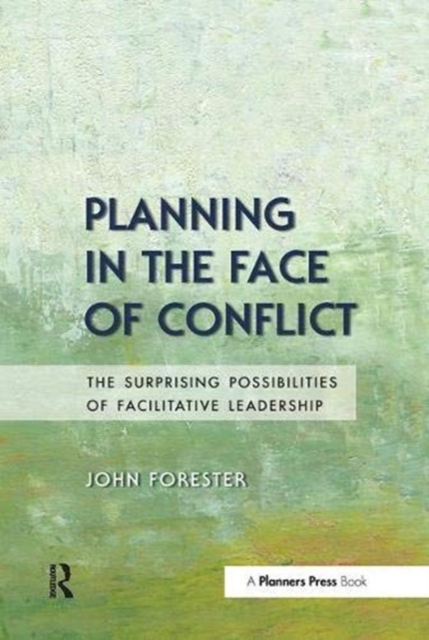 Planning in the Face of Conflict : The Surprising Possibilities of Facilitative Leadership, Hardback Book
