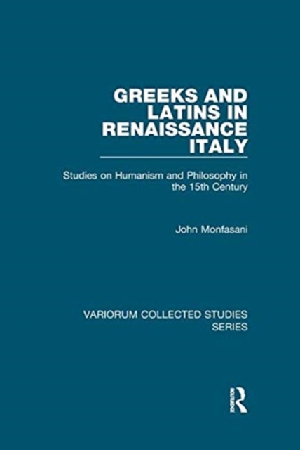 Greeks and Latins in Renaissance Italy : Studies on Humanism and Philosophy in the 15th Century, Paperback / softback Book