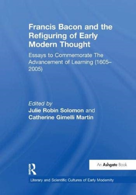 Francis Bacon and the Refiguring of Early Modern Thought : Essays to Commemorate The Advancement of Learning (1605–2005), Paperback / softback Book