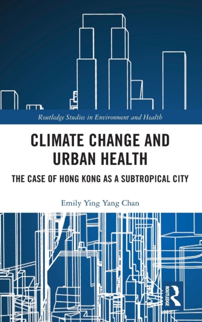 Climate Change and Urban Health : The Case of Hong Kong as a Subtropical City, Hardback Book