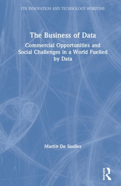 The Business of Data : Commercial Opportunities and Social Challenges in a World Fuelled by Data, Hardback Book