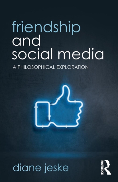 Friendship and Social Media : A Philosophical Exploration, Paperback / softback Book
