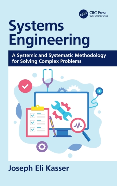 Systems Engineering : A Systemic and Systematic Methodology for Solving Complex Problems, Hardback Book