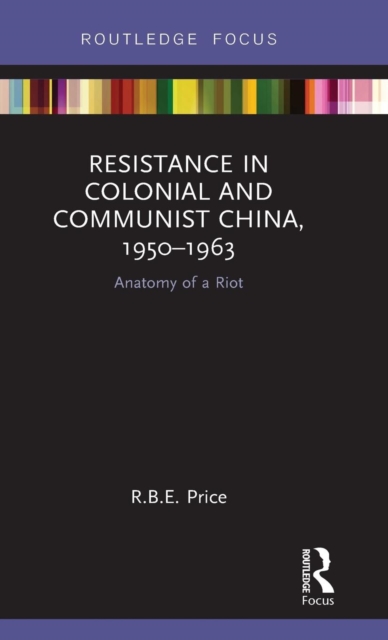 Resistance in Colonial and Communist China, 1950-1963 : Anatomy of a Riot, Hardback Book