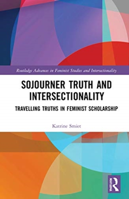 Sojourner Truth and Intersectionality : Traveling Truths in Feminist Scholarship, Hardback Book