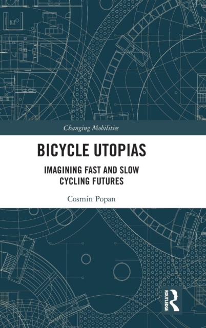 Bicycle Utopias : Imagining Fast and Slow Cycling Futures, Hardback Book
