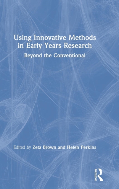 Using Innovative Methods in Early Years Research : Beyond the Conventional, Hardback Book
