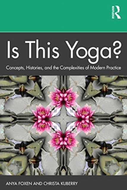 Is This Yoga? : Concepts, Histories, and the Complexities of Modern Practice, Hardback Book