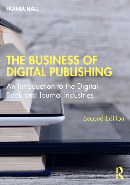 The Business of Digital Publishing : An Introduction to the Digital Book and Journal Industries, Paperback / softback Book