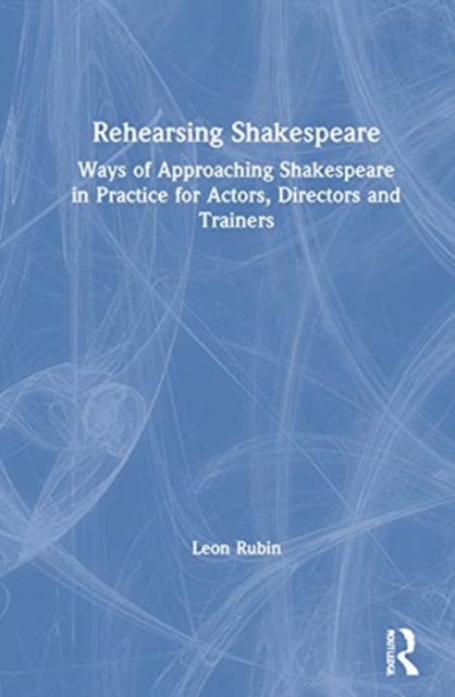 Rehearsing Shakespeare : Ways of Approaching Shakespeare in Practice for Actors, Directors and Trainers, Hardback Book