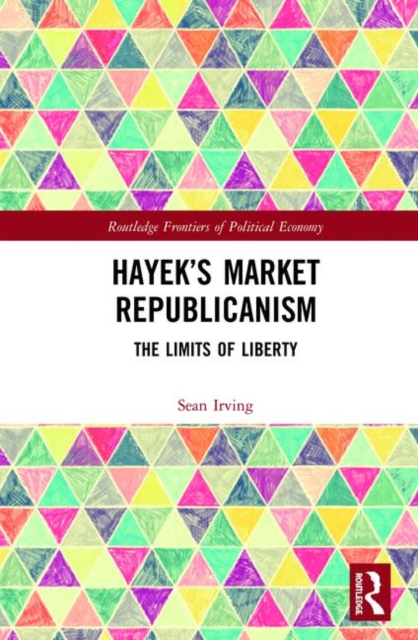 Hayek’s Market Republicanism : The Limits of Liberty, Hardback Book