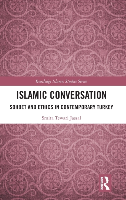 Islamic Conversation : Sohbet and Ethics in Contemporary Turkey, Hardback Book